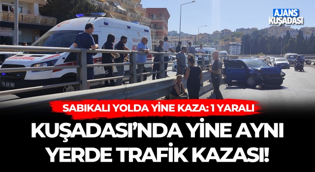 Kuşadası'nda Yine Aynı Yerde Trafik Kazası! 1 Yaralı