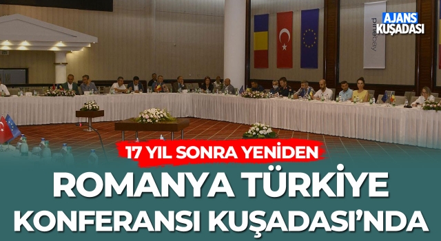 Romanya Türkiye Konferansı 17 Yıl Sonra Kuşadası'nda