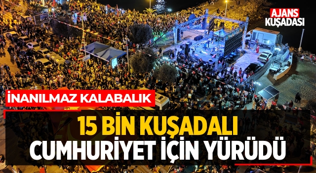 15 Bin Kuşadalı Cumhuriyet İçin Yürüdü