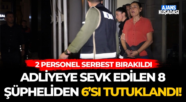 Adliyeye Sevk Edilen 8 Şüpheliden 6'sı Tutuklandı!