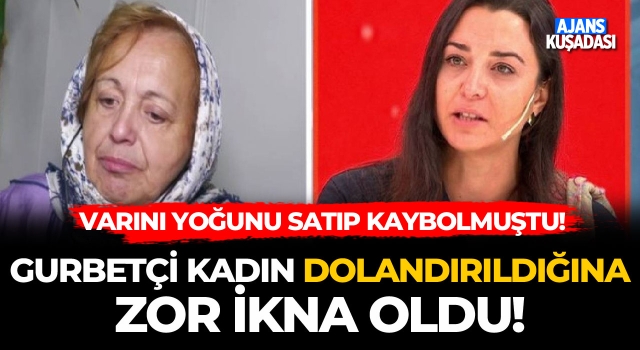 Kuşadalı Gurbetçi Kadın Dolandırıldığına Zor İkna Oldu!