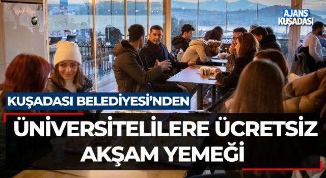 Kuşadası Belediyesi'nden Üniversitelilere Ücretsiz Akşam Yemeği