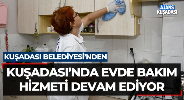 Kuşadası'nda Evde Bakım Hizmeti Devam Ediyor