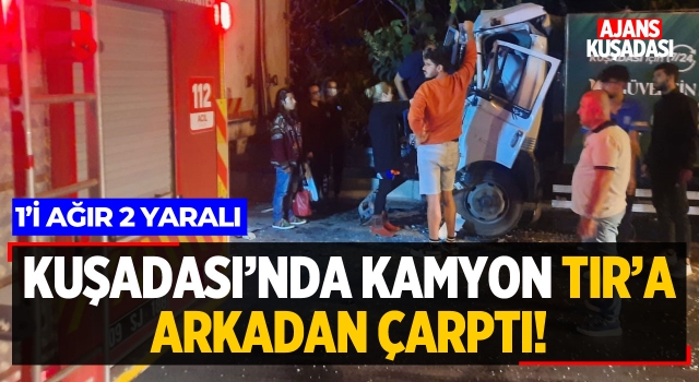 Kuşadası'nda Kamyon Tır'a Arkadan Çarptı!