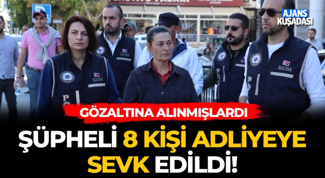 Şüpheli 8 Kişi Adliyeye Sevk Edildi!