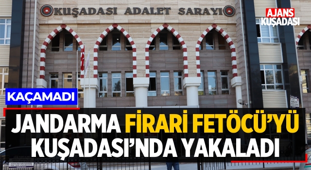 Jandarma Firari Fetöcü'yü Kuşadası'nda Yakaladı!