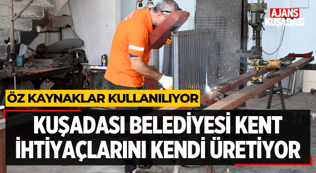 Kuşadası Belediyesi Kent İhtiyaçlarını Kendi Üretiyor