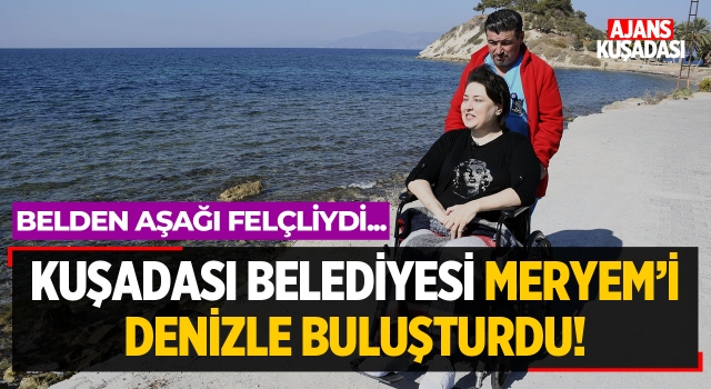 Kuşadası Belediyesi Meryem'i Denizle Buluşturdu