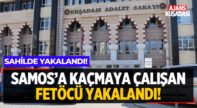 Samos'a Kaçmaya Çalışan Fetöcü Yakalandı