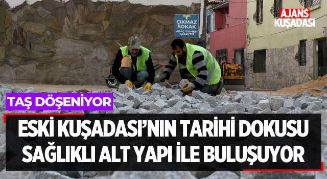 Eski Kuşadası'nın Tarihi Dokusu Sağlıklı Alt Yapı İle Buluşuyor