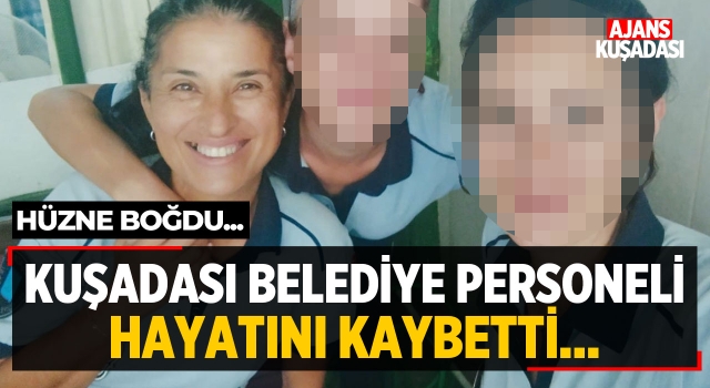 Kuşadası Belediye Personeli Hayatını Kaybetti!