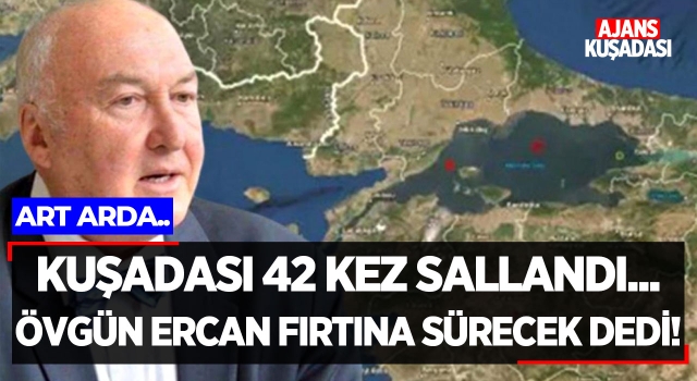 Kuşadası 42 Kez Sallandı! Övgün Ercan Fırtına Sürecek Dedi!