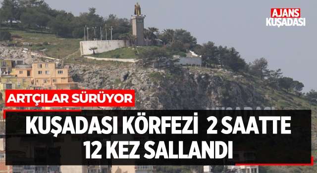 Kuşadası Körfezi 2 Saatte 12 Kez Sallandı!