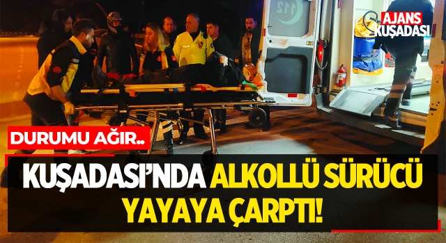 Kuşadası'nda Alkollü Sürücü Yayaya Çarptı!