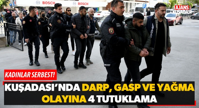 Kuşadası'nda Darp, Gasp ve Yağma Olayına 4 Tutuklama!