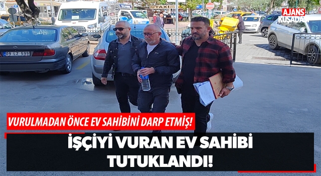 Kuşadası'nda İşçiyi Vuran Ev Sahibi Tutuklandı!