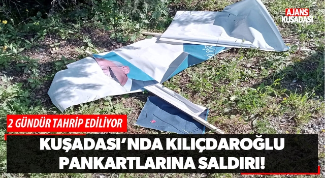 Kuşadası’nda Kılıçdaroğlu Pankartlarına Saldırı!