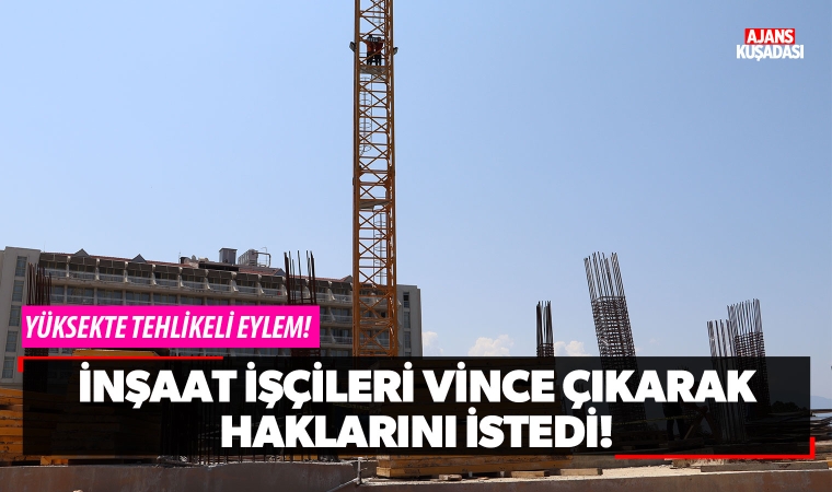 İnşaat işçileri vince çıkarak haklarını istedi!