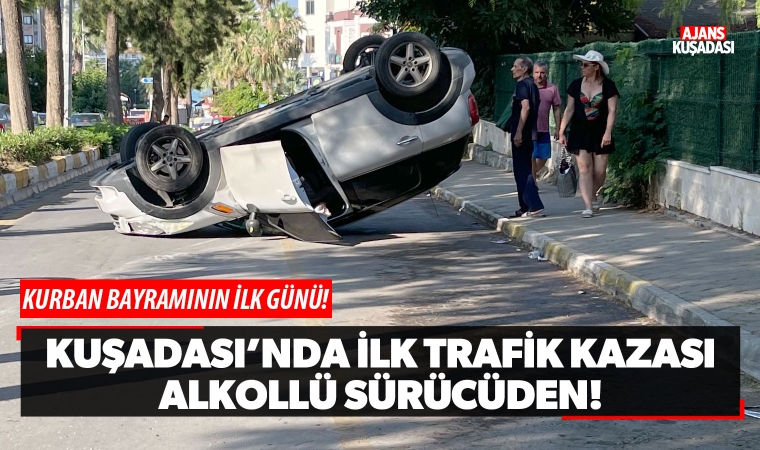 Kuşadası'nda kurban bayramının ilk trafik kazası alkollü sürücüden