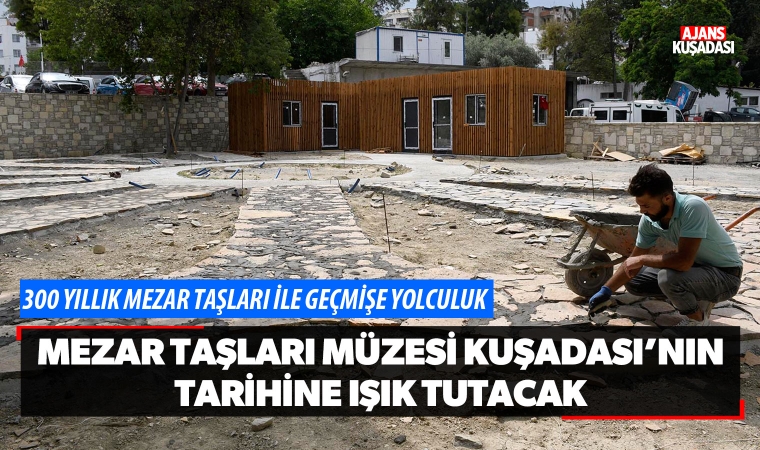 Mezar taşları müzesi Kuşadası’nın tarihine ışık tutacak