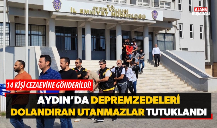 Aydın'da depremzedeleri dolandıran utanmazlar tutuklandı!