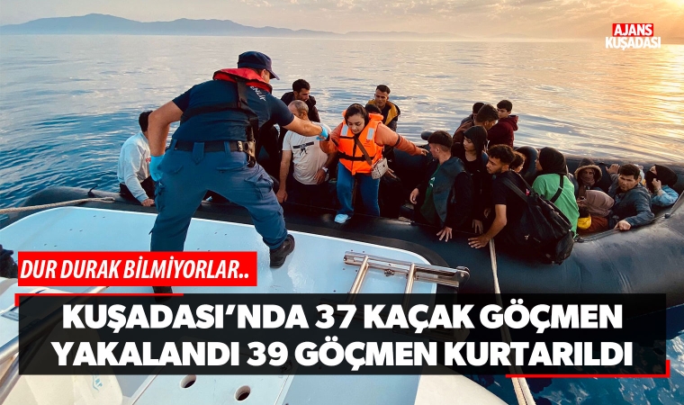 Kuşadası'nda 37 kaçak göçmen yakalandı, 39 göçmen kurtarıldı!