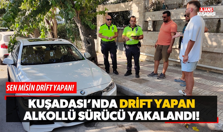 Kuşadası'nda drift yapan alkollü sürücü yakalandı!