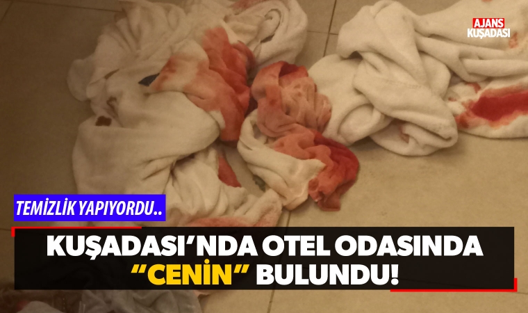 Kuşadası'nda otel odasında "Cenin" bulundu!