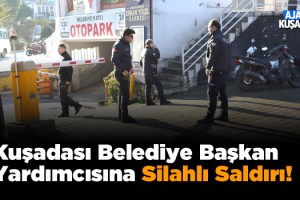 Kuşadası Belediye Başkan Yardımcısı Oğuzhan Turan’a Silahlı Saldırı!