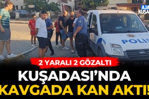 Kuşadası'nda Kavgada Kan Aktı!