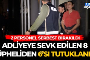 Adliyeye Sevk Edilen 8 Şüpheliden 6'sı Tutuklandı!