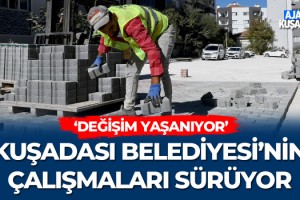 Kuşadası Belediyesi'nin Çalışmaları Sürüyor