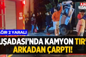 Kuşadası'nda Kamyon Tır'a Arkadan Çarptı!