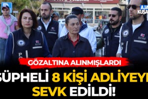 Şüpheli 8 Kişi Adliyeye Sevk Edildi!