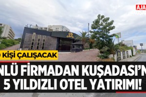 Ünlü Firmadan Kuşadası'na 5 Yıldızlı Otel Yatırımı