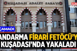 Jandarma Firari Fetöcü'yü Kuşadası'nda Yakaladı!