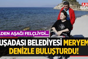 Kuşadası Belediyesi Meryem'i Denizle Buluşturdu