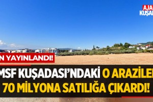 TMSF Kuşadası'ndaki O Arazileri 70 Milyona Satılığa Çıkardı!