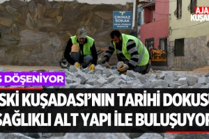 Eski Kuşadası'nın Tarihi Dokusu Sağlıklı Alt Yapı İle Buluşuyor