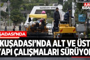 Kuşadası'nda Alt ve Üst Yapı Yenileme Çalışmaları Sürüyor