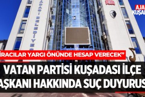 Vatan Partisi Kuşadası İlçe Başkanı Hakkında Suç Duyurusu