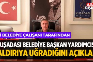 Kuşadası Belediye Başkan Yardımcısı Saldırıya Uğradığını Açıkladı