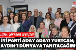 İyi Parti Aday Adayı Yurtcan; 'Aydın'ı Dünyaya Tanıtacağım'