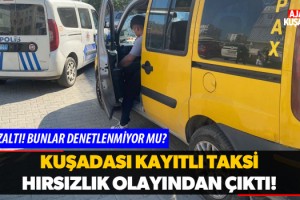 Kuşadası Kayıtlı Taksi Hırsızlık Olayından Çıktı!