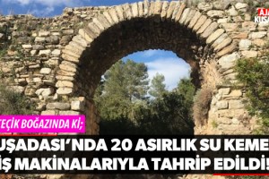 Kuşadası'nda 20 Asırlık Su Kemeri İş Makinalarıyla Tahrip Edildi!