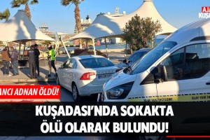 Kuşadası'nda Sokakta Ölü Olarak Bulundu!