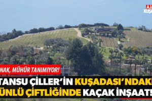 Tansu Çiller'in Kuşadası'ndaki Ünlü Çiftliğinde Kaçak İnşaat!