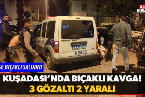 Kuşadası'nda Bıçaklı Kavga! 3 Gözaltı 2 Yaralı