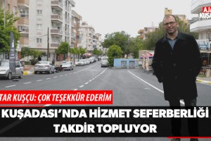 Kuşadası'nda Hizmet Seferberliği Takdir Topluyor