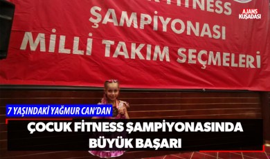 7 Yaşındaki Yağmur Can'dan Çocuk Fitness Şampiyonasında Büyük Başarı